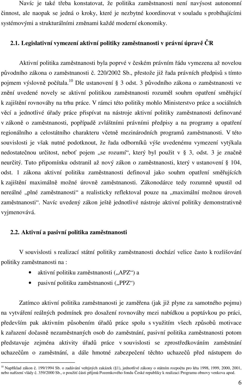 Legislativní vymezení aktivní politiky zaměstnanosti v právní úpravě ČR Aktivní politika zaměstnanosti byla poprvé v českém právním řádu vymezena až novelou původního zákona o zaměstnanosti č.