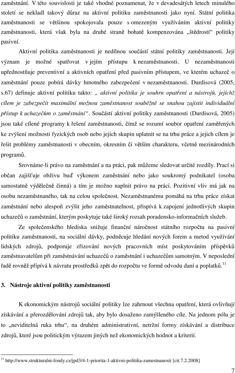 Aktivní politika zaměstnanosti je nedílnou součástí státní politiky zaměstnanosti. Její význam je možné spatřovat v jejím přístupu k nezaměstnanosti.