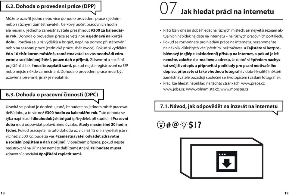 Používá se u přivýdělků a brigád, např. na pomoc při stěhování nebo na sezónní práce (zednické práce, sběr ovoce).