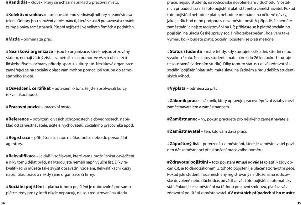 práce, nejsou studenti, na rodičovské dovolené ani v důchodu. V ostatních případech za nás toto pojištění platí stát nebo zaměstnavatel.