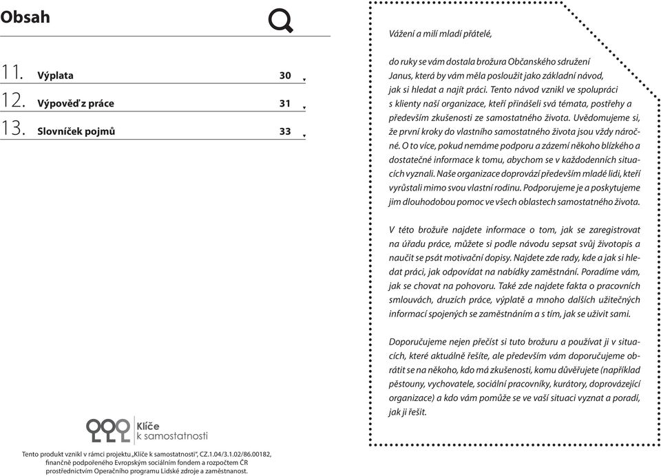 Tento návod vznikl ve spolupráci s klienty naší organizace, kteří přinášeli svá témata, postřehy a především zkušenosti ze samostatného života.