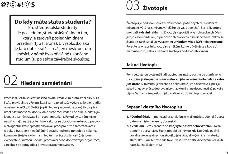 02 Hledání zaměstnání Práce je důležitá součást našeho života. Především proto, že si díky ní zajistíte pravidelnou výplatu, která vám zaplatí vaše výdaje za bydlení, jídlo, oblečení, koníčky.