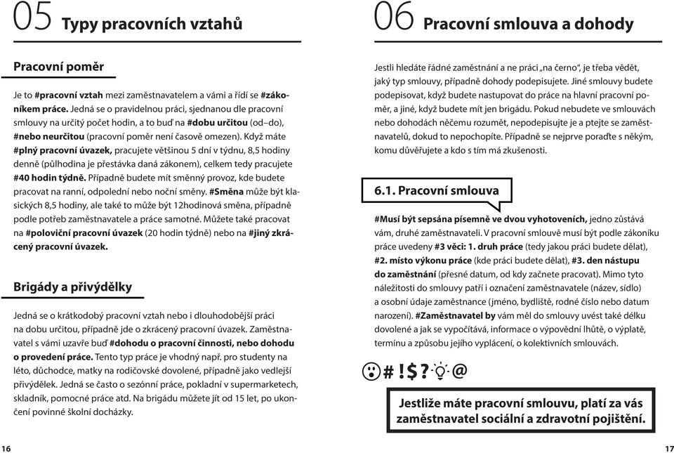 Když máte #plný pracovní úvazek, pracujete většinou 5 dní v týdnu, 8,5 hodiny denně (půlhodina je přestávka daná zákonem), celkem tedy pracujete #40 hodin týdně.