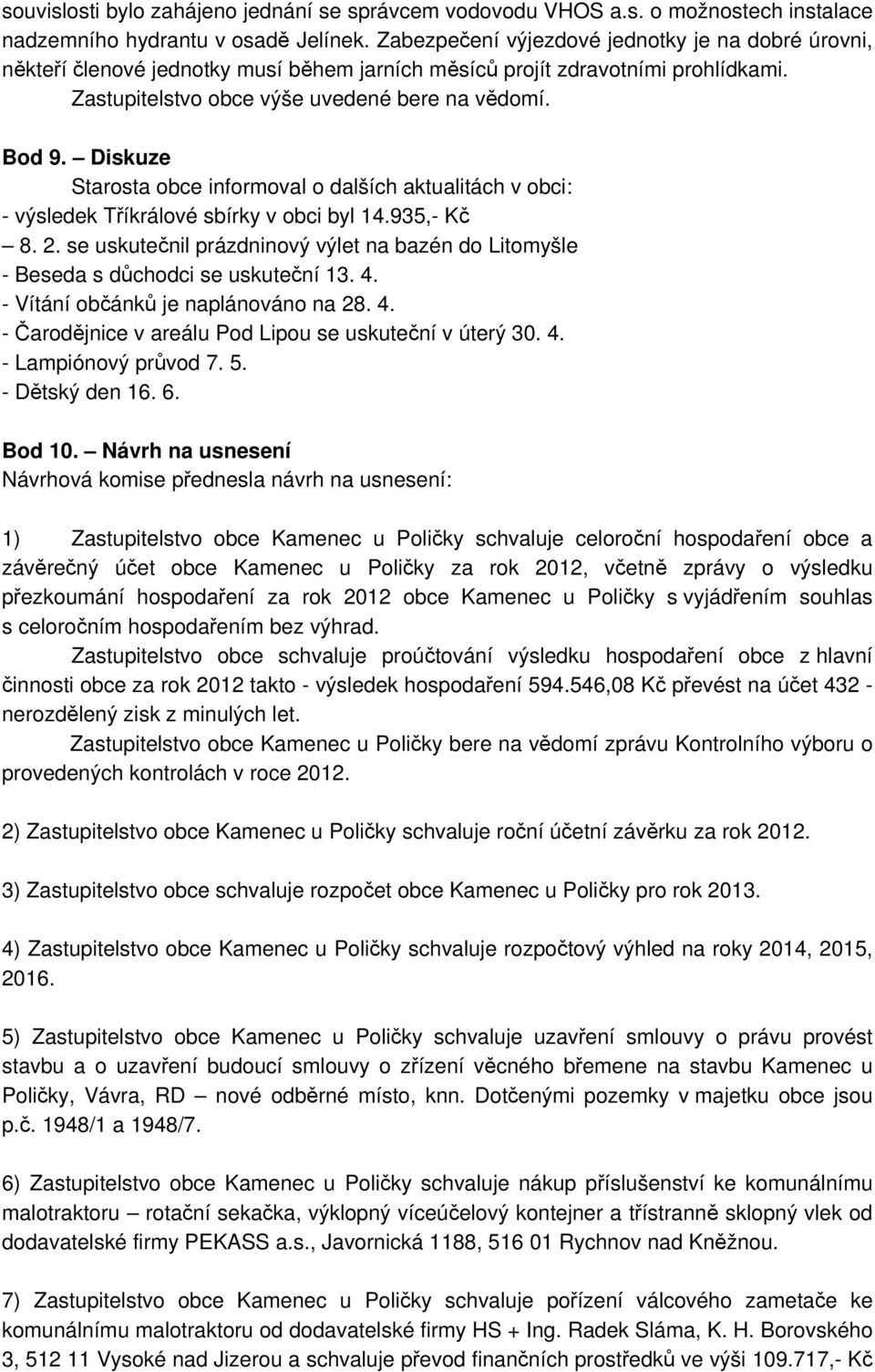 Diskuze Starosta obce informoval o dalších aktualitách v obci: - výsledek Tříkrálové sbírky v obci byl 14.935,- Kč 8. 2.