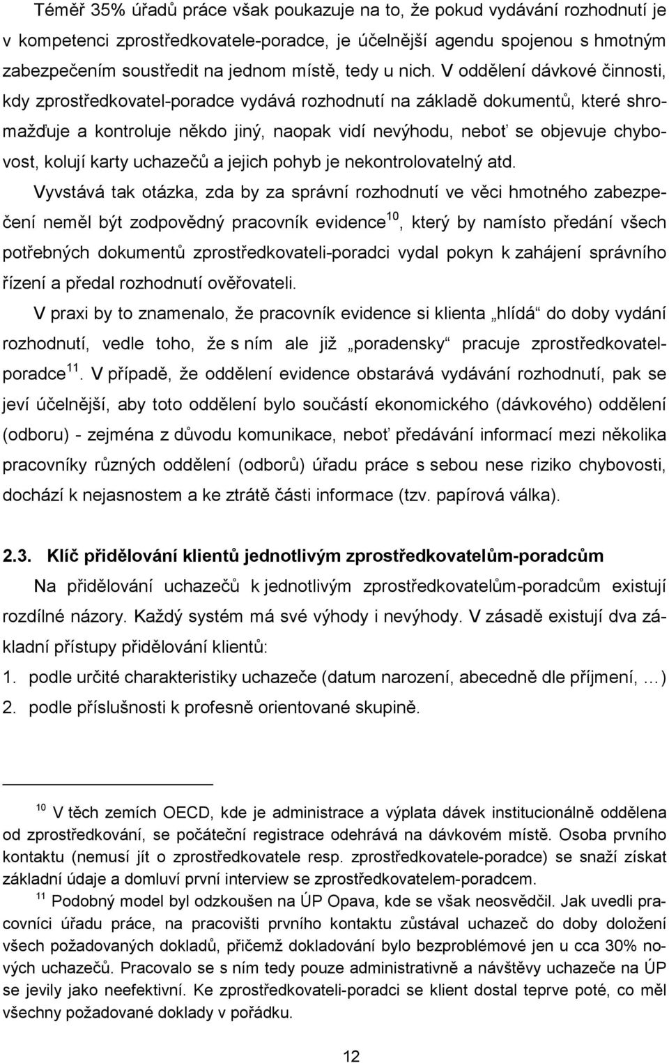 V oddělení dávkové činnosti, kdy zprostředkovatel-poradce vydává rozhodnutí na základě dokumentů, které shromažďuje a kontroluje někdo jiný, naopak vidí nevýhodu, neboť se objevuje chybovost, kolují