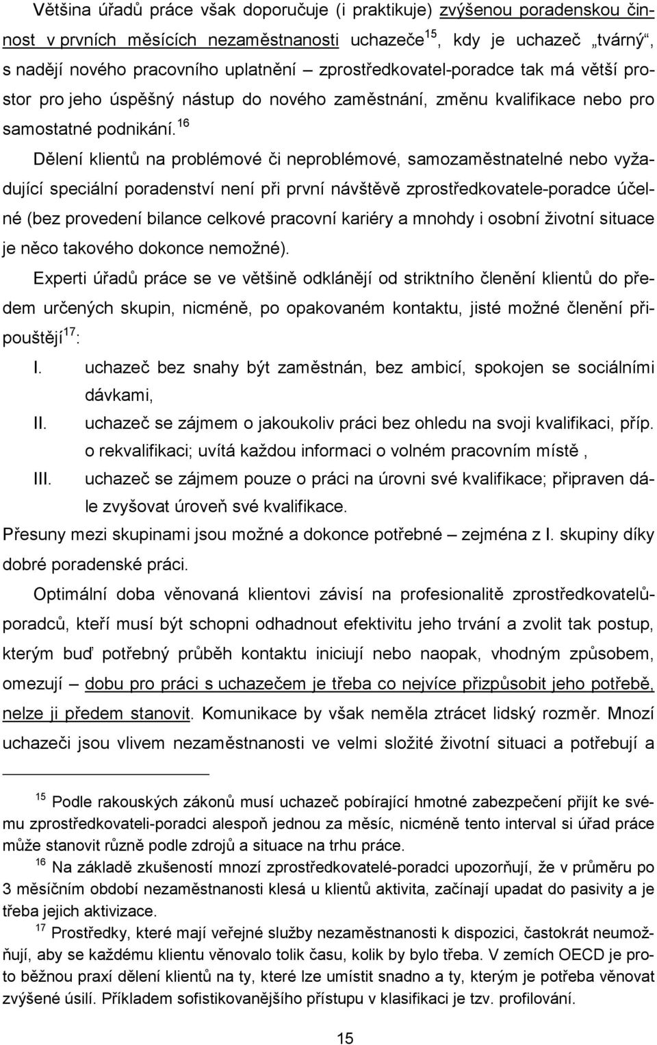 16 Dělení klientů na problémové či neproblémové, samozaměstnatelné nebo vyžadující speciální poradenství není při první návštěvě zprostředkovatele-poradce účelné (bez provedení bilance celkové