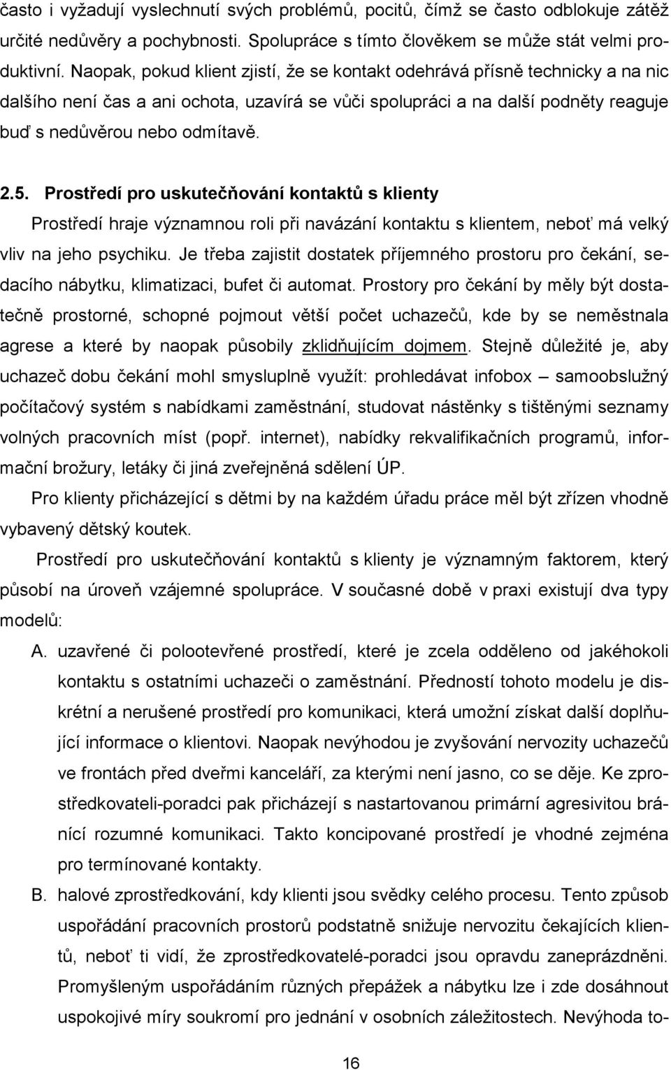 Prostředí pro uskutečňování kontaktů s klienty Prostředí hraje významnou roli při navázání kontaktu s klientem, neboť má velký vliv na jeho psychiku.