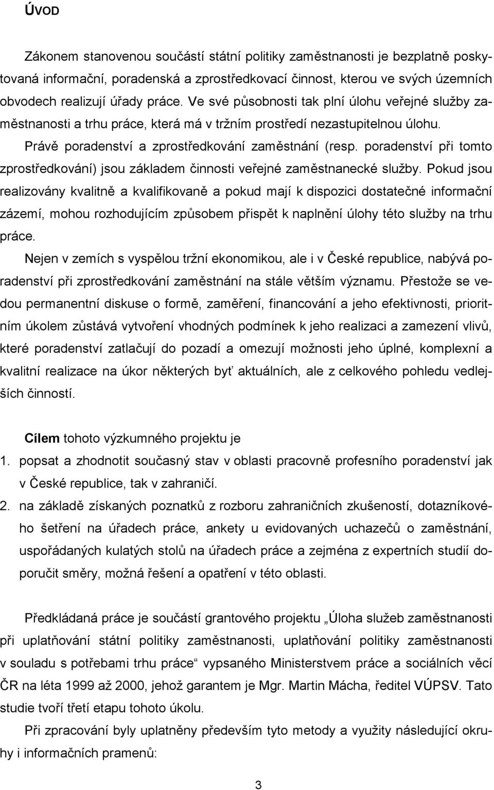 poradenství při tomto zprostředkování) jsou základem činnosti veřejné zaměstnanecké služby.