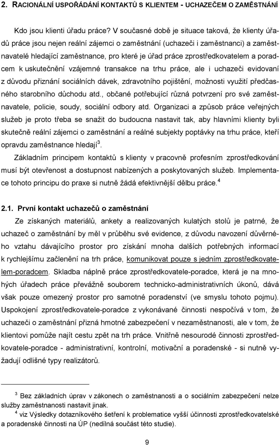 zprostředkovatelem a poradcem k uskutečnění vzájemné transakce na trhu práce, ale i uchazeči evidovaní z důvodu přiznání sociálních dávek, zdravotního pojištění, možnosti využití předčasného