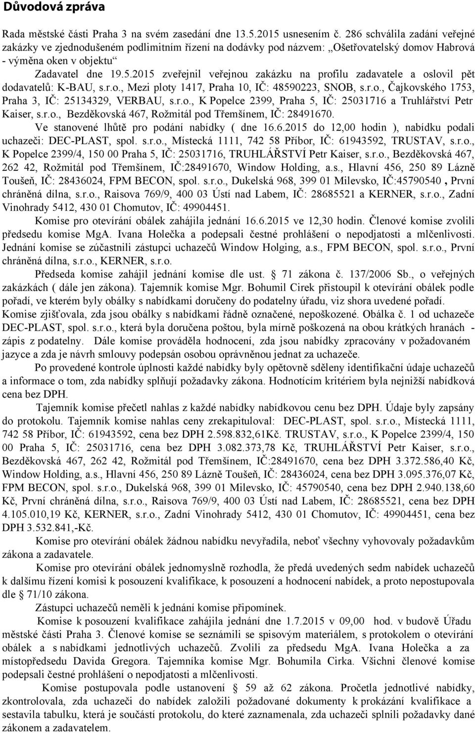 2015 zveřejnil veřejnou zakázku na profilu zadavatele a oslovil pět dodavatelů: K-BAU, s.r.o., Mezi ploty 1417, Praha 10, IČ: 48590223, SNOB, s.r.o., Čajkovského 1753, Praha 3, IČ: 25134329, VERBAU, s.