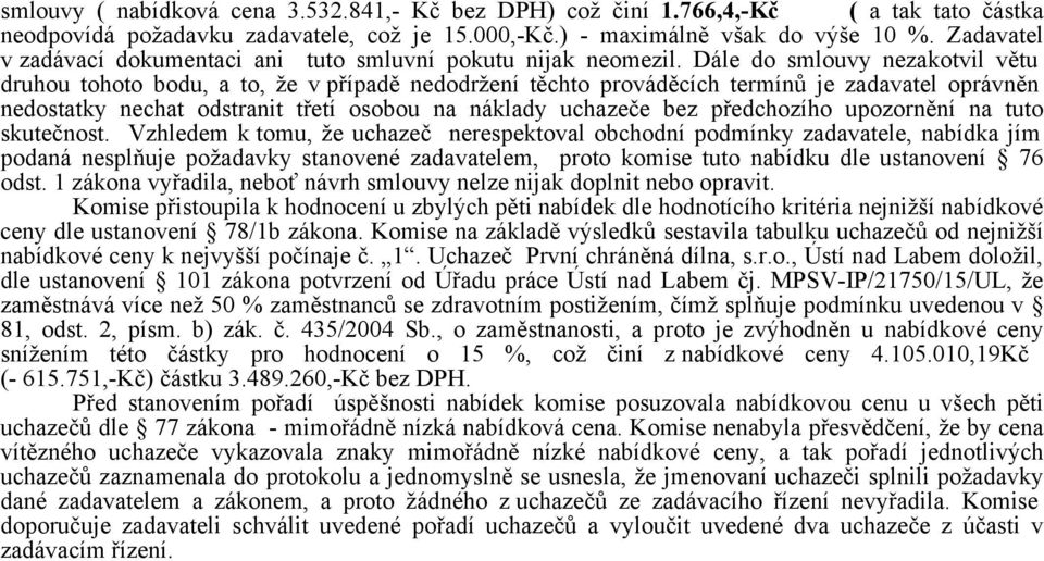 Dále do smlouvy nezakotvil větu druhou tohoto bodu, a to, že v případě nedodržení těchto prováděcích termínů je zadavatel oprávněn nedostatky nechat odstranit třetí osobou na náklady uchazeče bez