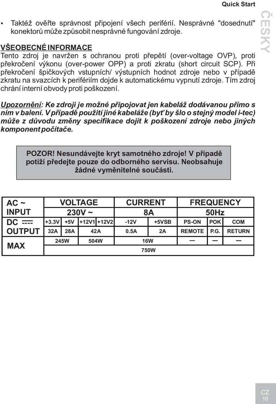 Pøi pøekroèení špièkových vstupních/ výstupních hodnot zdroje nebo v pøípadì zkratu na svazcích k perifériím dojde k automatickému vypnutí zdroje. Tím zdroj chrání interní obvody proti poškození.