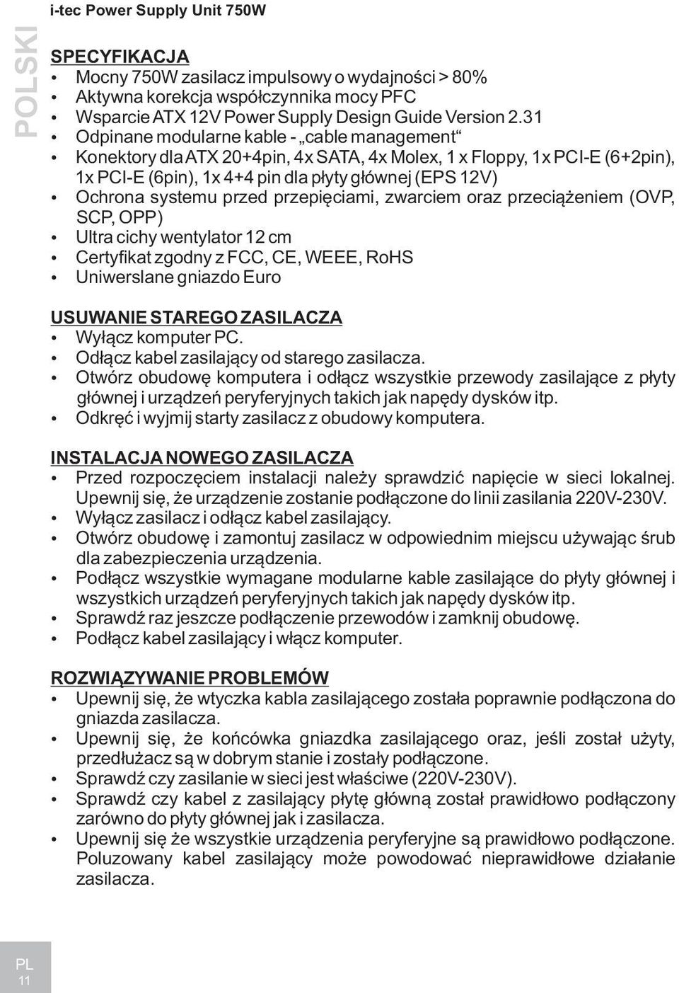 przed przepiêciami, zwarciem oraz przeci¹ eniem (OVP, SCP, OPP) Ultra cichy wentylator 12 cm Certyfikat zgodny z FCC, CE, WEEE, RoHS Uniwerslane gniazdo Euro USUWANIE STAREGO ZASILACZA Wy³¹cz