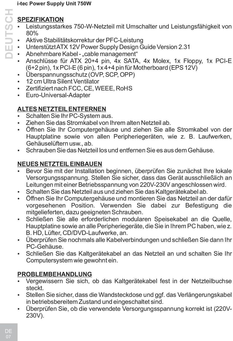 31 Abnehmbare Kabel - cable management Anschlüsse für ATX 20+4 pin, 4x SATA, 4x Molex, 1x Floppy, 1x PCI-E (6+2 pin), 1x PCI-E (6 pin), 1x 4+4 pin für Motherboard (EPS 12V) Überspannungsschutz (OVP,