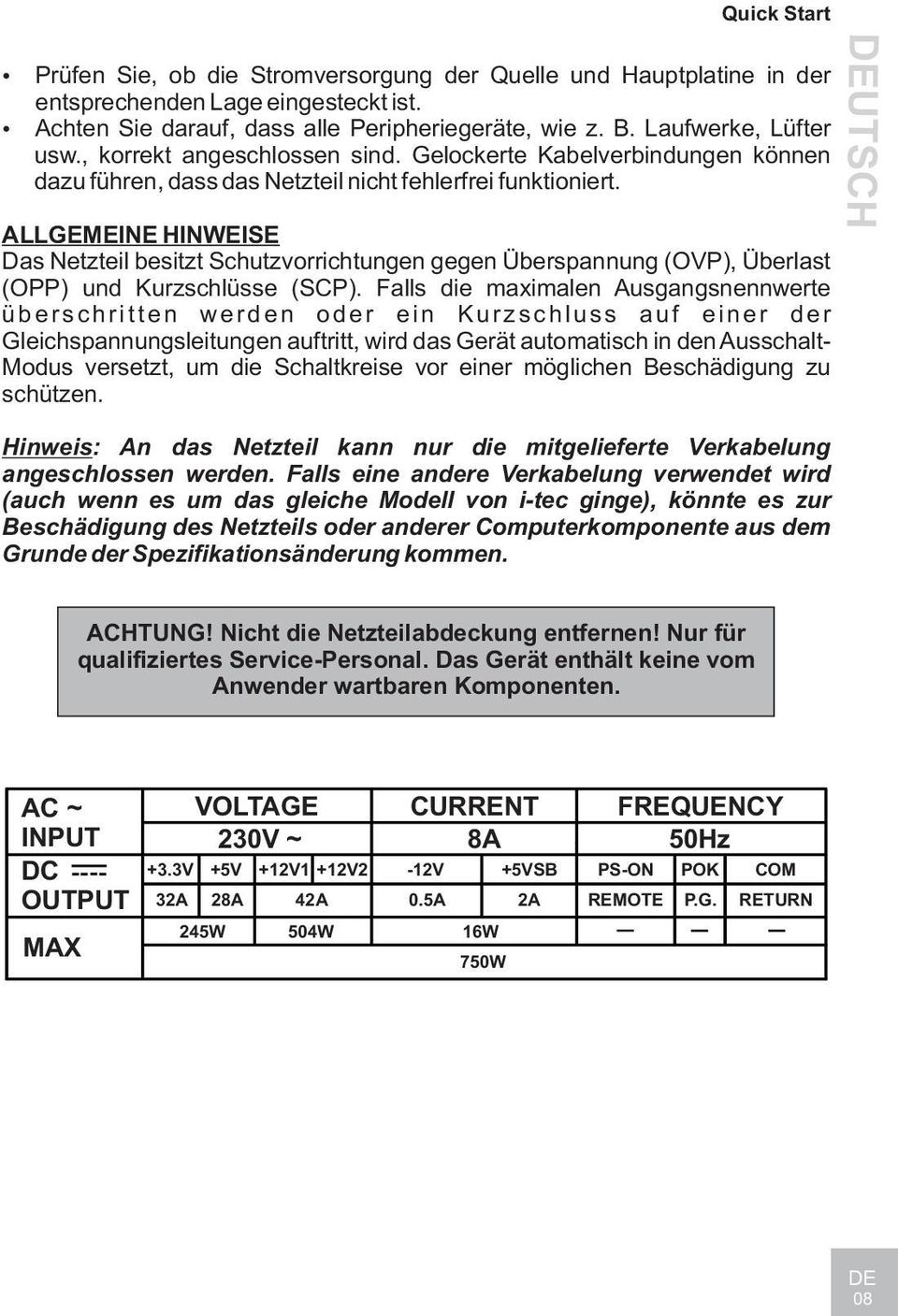 ALLGEMEINE HINWEISE Das Netzteil besitzt Schutzvorrichtungen gegen Überspannung (OVP), Überlast (OPP) und Kurzschlüsse (SCP).