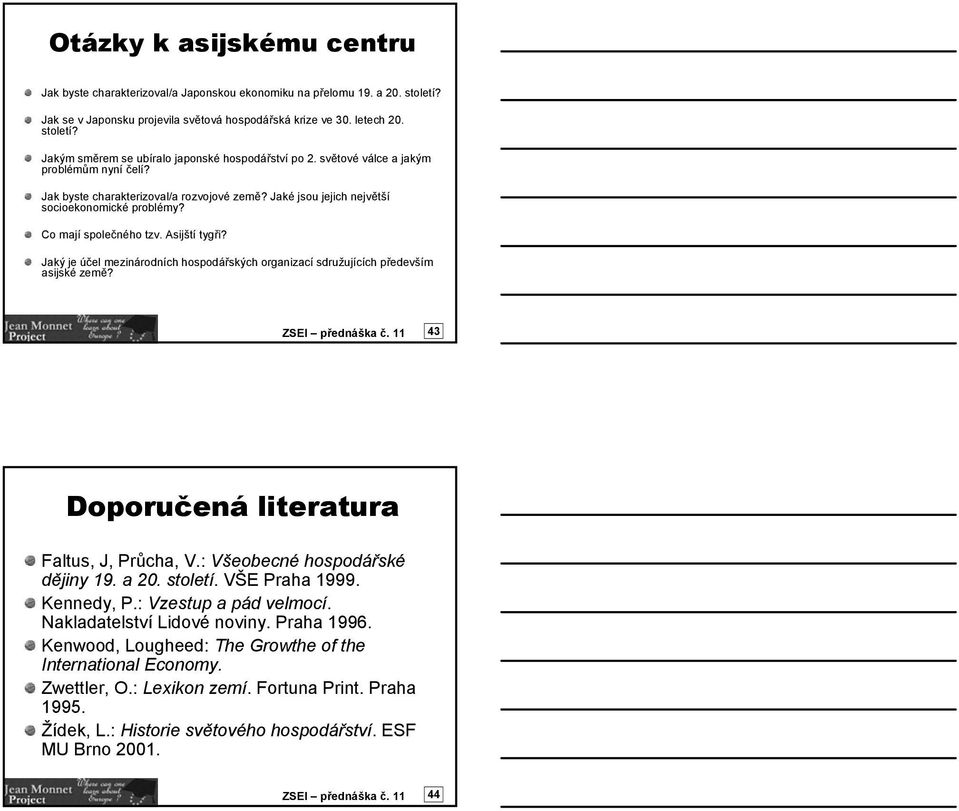 Jaký je účel mezinárodních hospodářských organizací sdružujících především asijské země? ZSEI přednáška č. 11 43 Doporučená literatura Faltus, J, Průcha, V.: Všeobecné hospodářské dějiny 19. a 2.