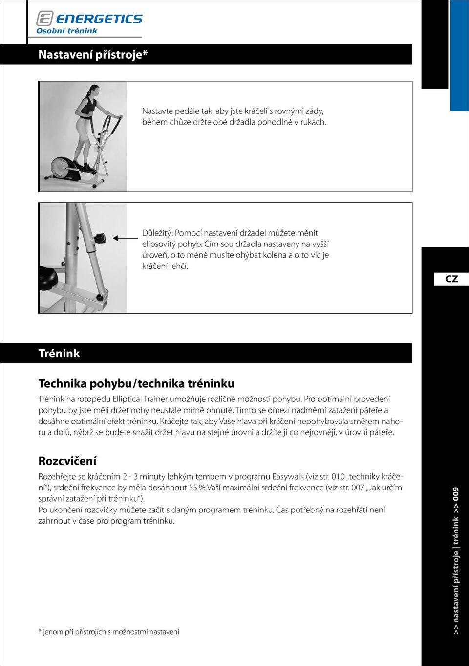 Trénink Technika pohybu/technika tréninku Trénink na rotopedu Elliptical Trainer umožňuje rozličné možnosti pohybu. Pro optimální provedení pohybu by jste měli držet nohy neustále mírně ohnuté.