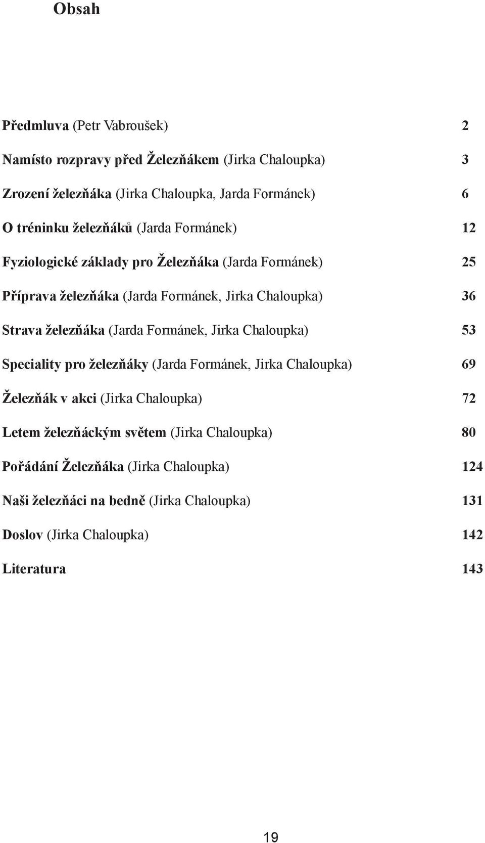 železňáka (Jarda Formánek, Jirka Chaloupka) 53 Speciality pro železňáky (Jarda Formánek, Jirka Chaloupka) 69 Železňák v akci (Jirka Chaloupka) 72 Letem