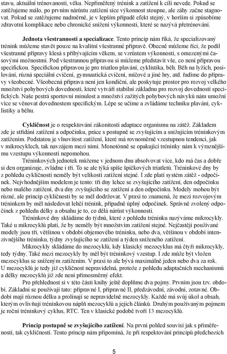 Jednota všestrannosti a specializace. Tento princip nám říká, že specializovaný trénink můžeme stavět pouze na kvalitní všestranné přípravě.