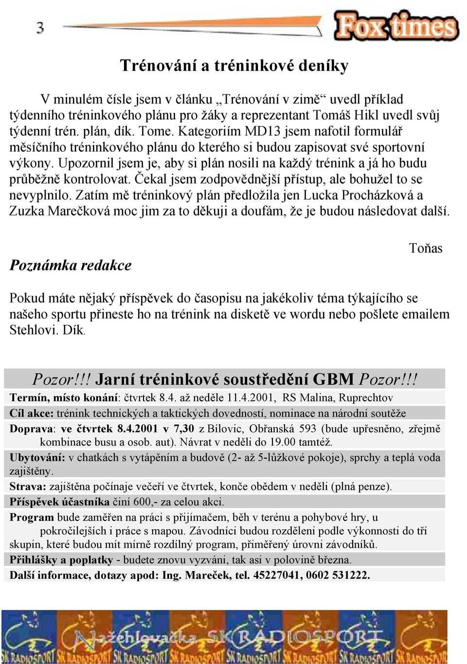 Upozornil jsem je, aby si plán nosili na každý trénink a já ho budu průběžně kontrolovat. Čekal jsem zodpovědnější přístup, ale bohužel to se nevyplnilo.