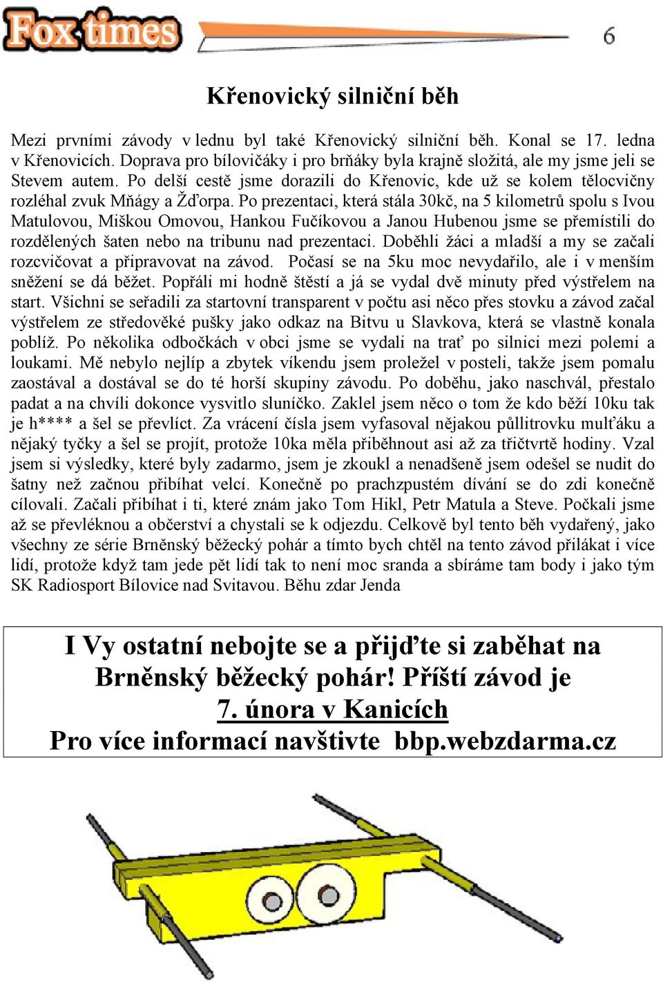 Po prezentaci, která stála 30kč, na 5 kilometrů spolu s Ivou Matulovou, Miškou Omovou, Hankou Fučíkovou a Janou Hubenou jsme se přemístili do rozdělených šaten nebo na tribunu nad prezentaci.