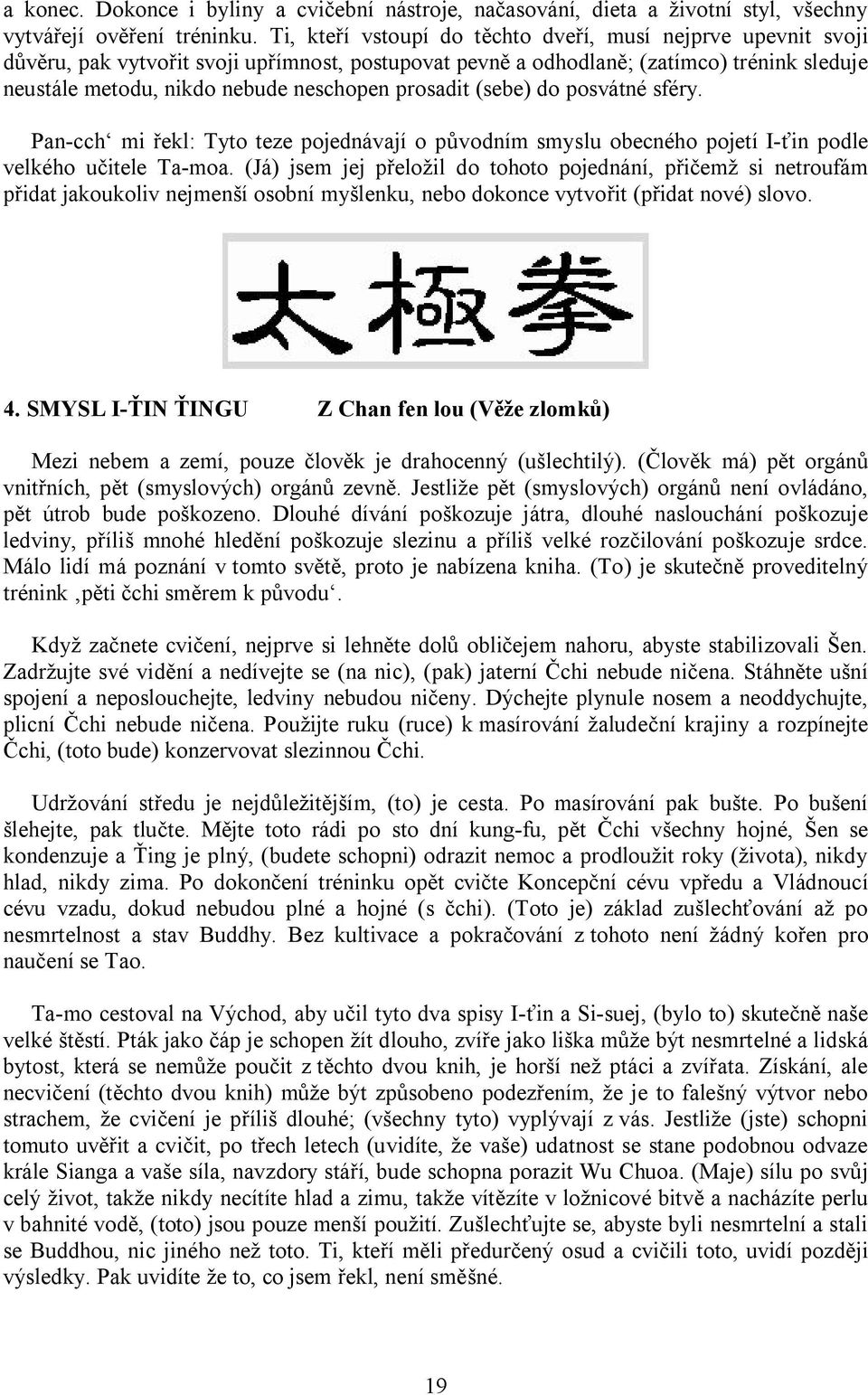 prosadit (sebe) do posvátné sféry. Pan-cch mi řekl: Tyto teze pojednávají o původním smyslu obecného pojetí I-ťin podle velkého učitele Ta-moa.