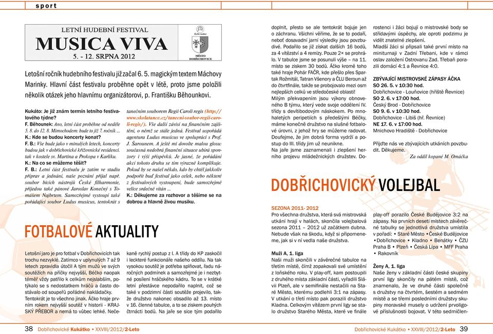 8. do 12. 8. Mimochodem: bude to již 7. ročník... K.: Kde se budou koncerty konat? F. B.: Vše bude jako v minulých letech, koncerty budou jak v dobřichovické křižovnické residenci. tak v kostele sv.