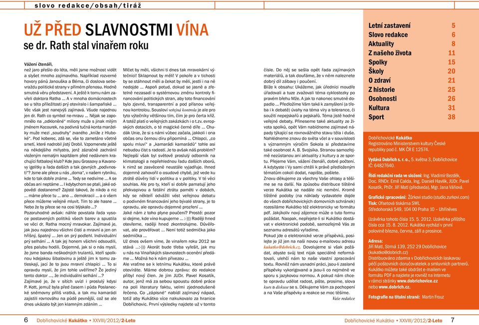 .. A v mnoha domácnostech se u této příležitosti prý otevíralo i šampaňské... Věc však jest nanejvýš zajímavá. Všude najednou jen dr. Rath co symbol ne-mravu.