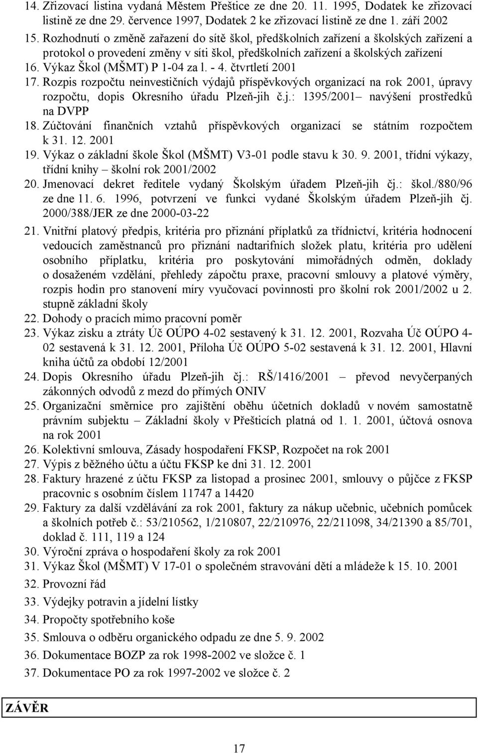 Výkaz Škol (MŠMT) P 1-04 za l. - 4. čtvrtletí 2001 17. Rozpis rozpočtu neinvestičních výdajů příspěvkových organizací na rok 2001, úpravy rozpočtu, dopis Okresního úřadu Plzeň-jih č.j.: 1395/2001 navýšení prostředků na DVPP 18.