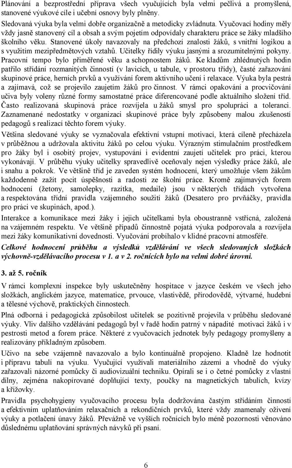 Stanovené úkoly navazovaly na předchozí znalosti žáků, s vnitřní logikou a s využitím mezipředmětových vztahů. Učitelky řídily výuku jasnými a srozumitelnými pokyny.