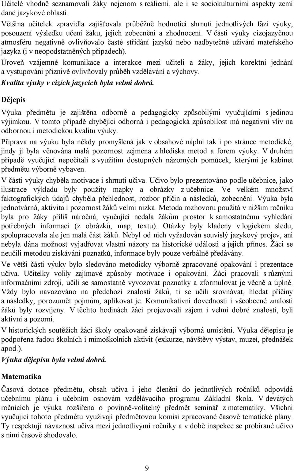 V části výuky cizojazyčnou atmosféru negativně ovlivňovalo časté střídání jazyků nebo nadbytečné užívání mateřského jazyka (i v neopodstatněných případech).