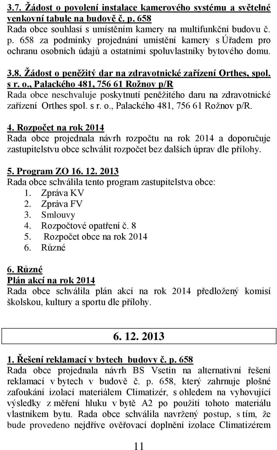 1, 756 61 Rožnov p/r Rada obce neschvaluje poskytnutí peněžitého daru na zdravotnické zařízení Orthes spol. s r. o., Palackého 48