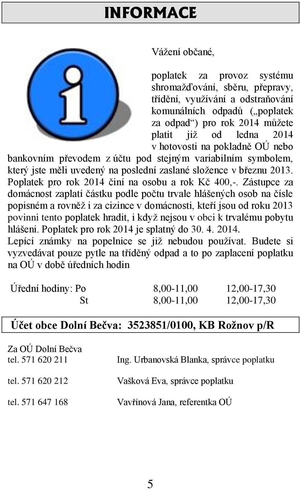 Poplatek pro rok 2014 činí na osobu a rok Kč 400,-.