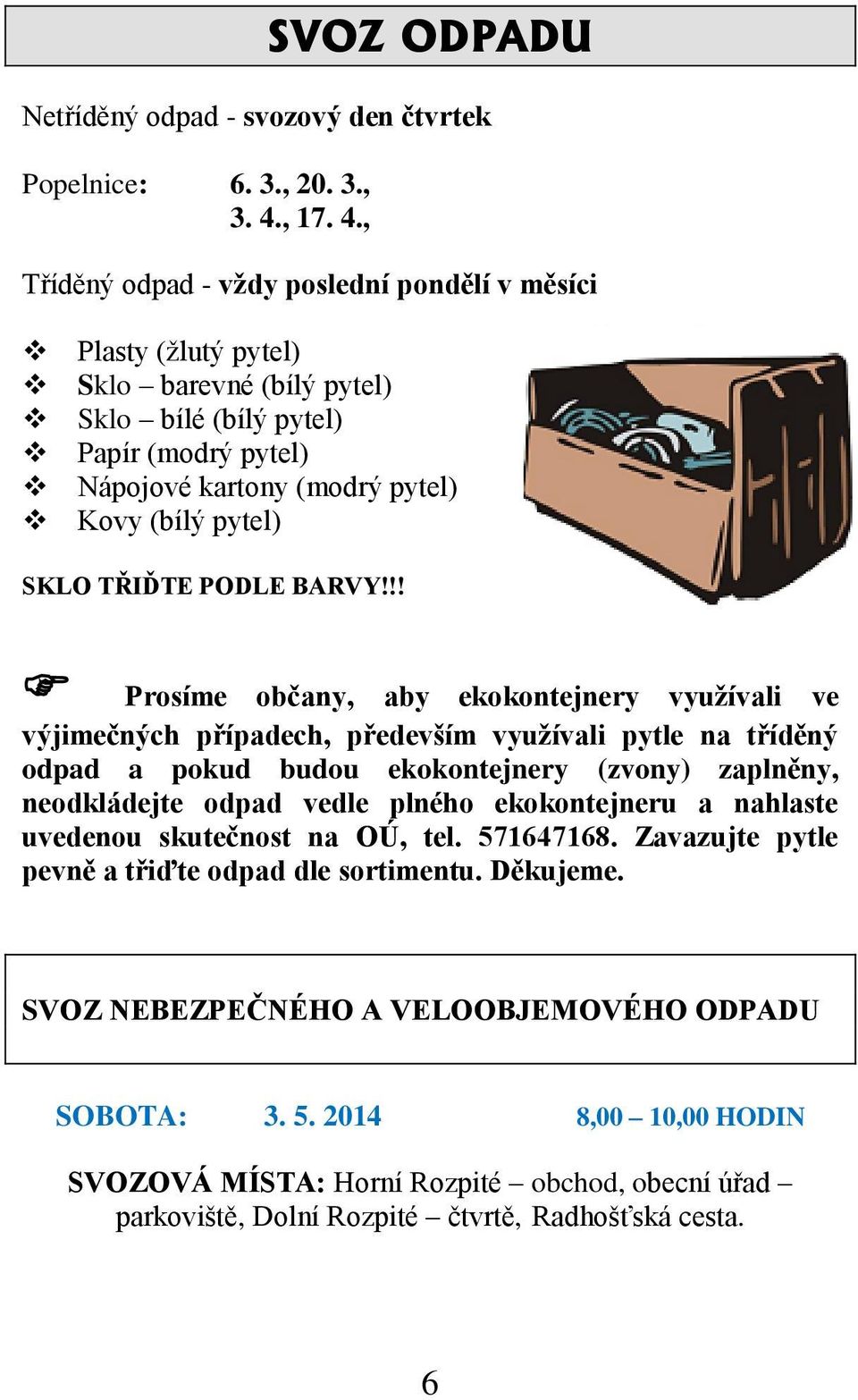 , Tříděný odpad - vždy poslední pondělí v měsíci Plasty (žlutý pytel) Sklo barevné (bílý pytel) Sklo bílé (bílý pytel) Papír (modrý pytel) Nápojové kartony (modrý pytel) Kovy (bílý pytel) SKLO TŘIĎTE