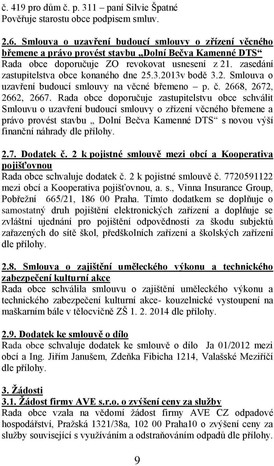 zasedání zastupitelstva obce konaného dne 25.3.2013v bodě 3.2. Smlouva o uzavření budoucí smlouvy na věcné břemeno p. č. 2668, 2672, 2662, 2667.