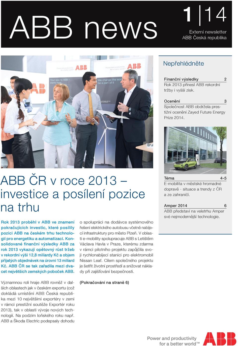ABB ČR v roce 2013 investice a posílení pozice na trhu Rok 2013 proběhl v ABB ve znamení pokračujících investic, které posílily pozici ABB na českém trhu technologií pro energetiku a automatizaci.