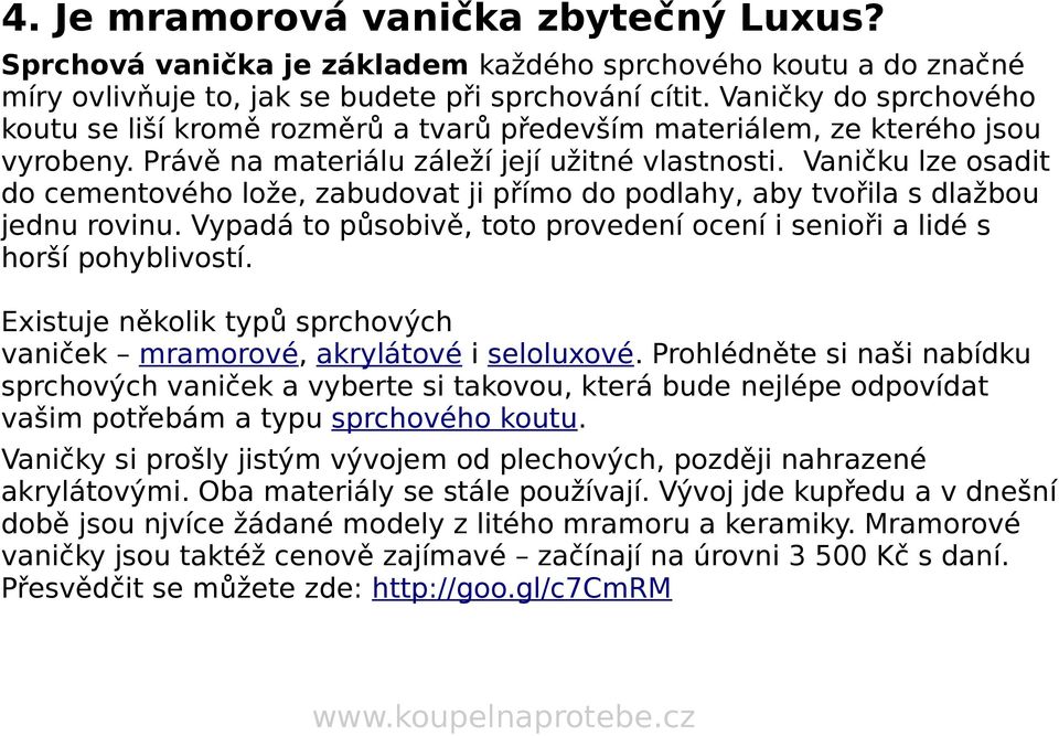 Vaničku lze osadit do cementového lože, zabudovat ji přímo do podlahy, aby tvořila s dlažbou jednu rovinu. Vypadá to působivě, toto provedení ocení i senioři a lidé s horší pohyblivostí.