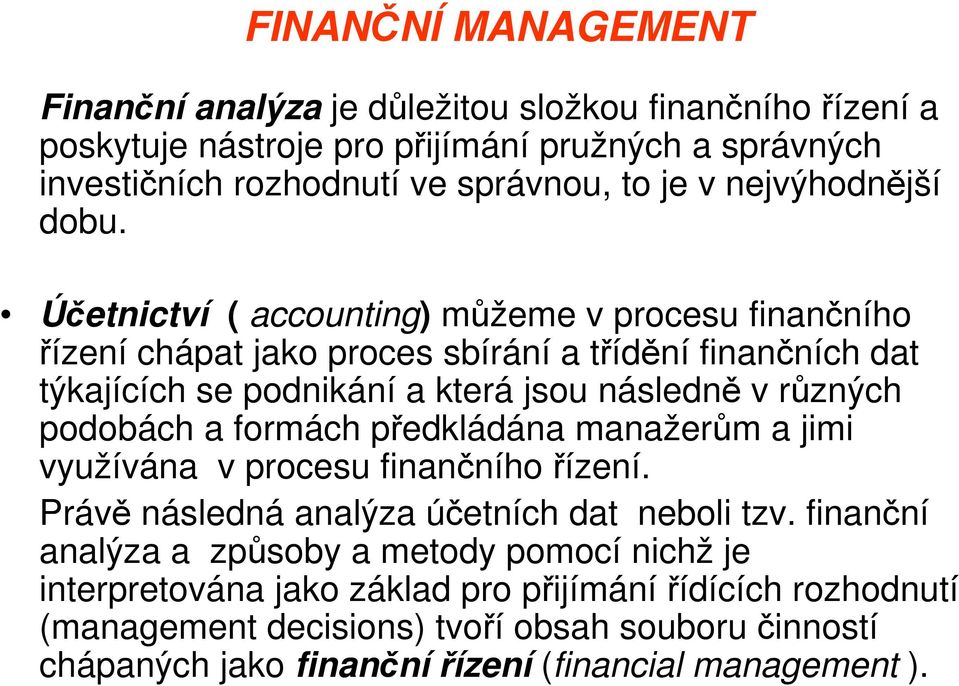 Účetnictví ( accounting) můžeme v procesu finančního řízení chápat jako proces sbírání a třídění finančních dat týkajících se podnikání a která jsou následně v různých podobách a