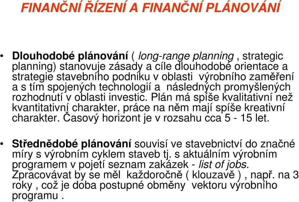 Plán má spíše kvalitativní než kvantitativní charakter, práce na něm mají spíše kreativní charakter. Časový horizont je v rozsahu cca 5-15 let.