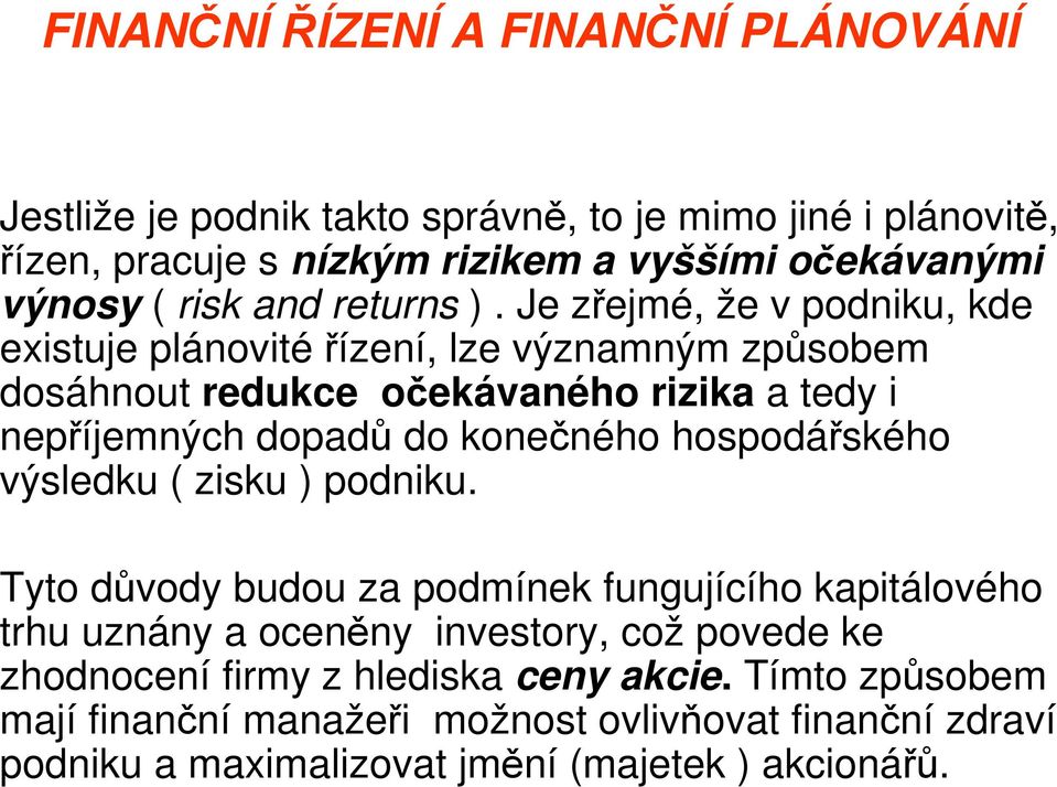 Je zřejmé, že v podniku, kde existuje plánovitéřízení, lze významným způsobem dosáhnout redukce očekávaného rizika a tedy i nepříjemných dopadů do konečného