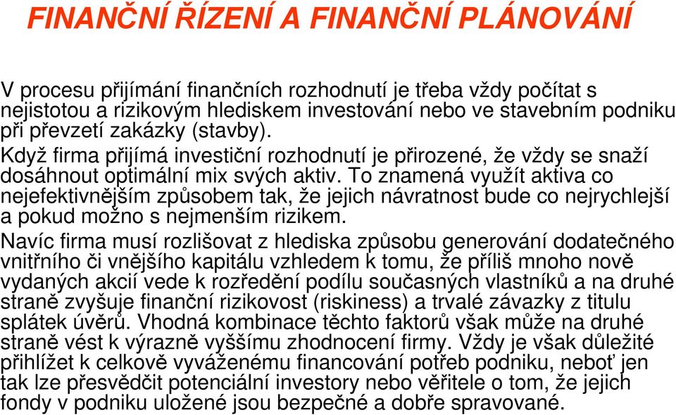 To znamená využít aktiva co nejefektivnějším způsobem tak, že jejich návratnost bude co nejrychlejší a pokud možno s nejmenším rizikem.