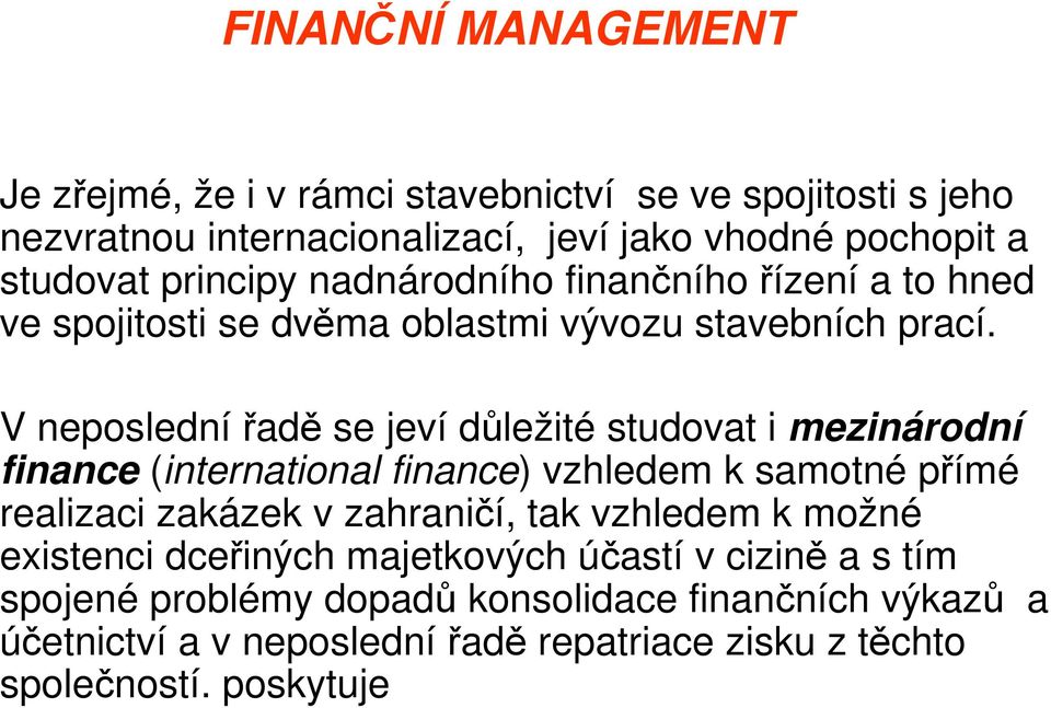 V neposlední řadě se jeví důležité studovat i mezinárodní finance (international finance) vzhledem k samotné přímé realizaci zakázek v zahraničí, tak