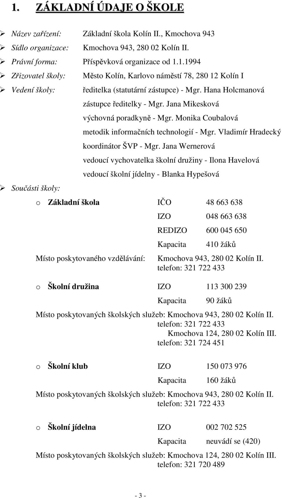 Jana Wernerová vedoucí vychovatelka školní družiny - Ilona Havelová vedoucí školní jídelny - Blanka Hypešová o Základní škola IČO 48 663 638 Místo poskytovaného vzdělávání: IZO 048 663 638 REDIZO 600