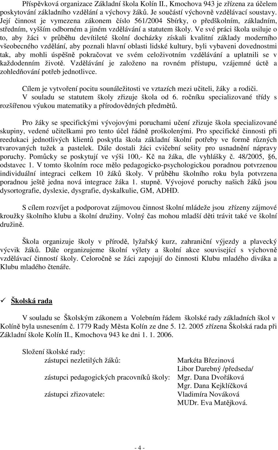 Ve své práci škola usiluje o to, aby žáci v průběhu devítileté školní docházky získali kvalitní základy moderního všeobecného vzdělání, aby poznali hlavní oblasti lidské kultury, byli vybaveni