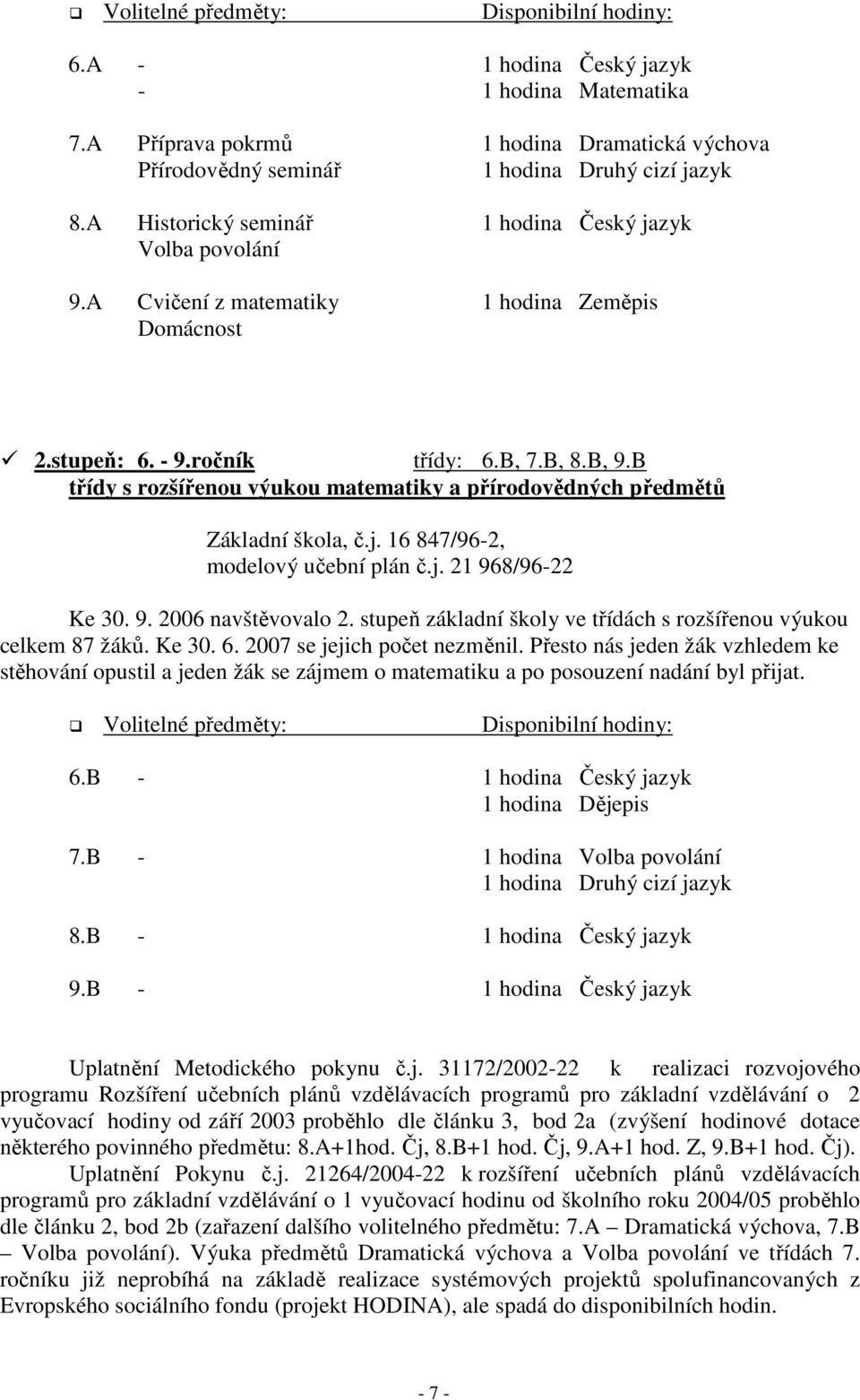 B třídy s rozšířenou výukou matematiky a přírodovědných předmětů Základní škola, č.j. 16 847/96-2, modelový učební plán č.j. 21 968/96-22 Ke 30. 9. 2006 navštěvovalo 2.