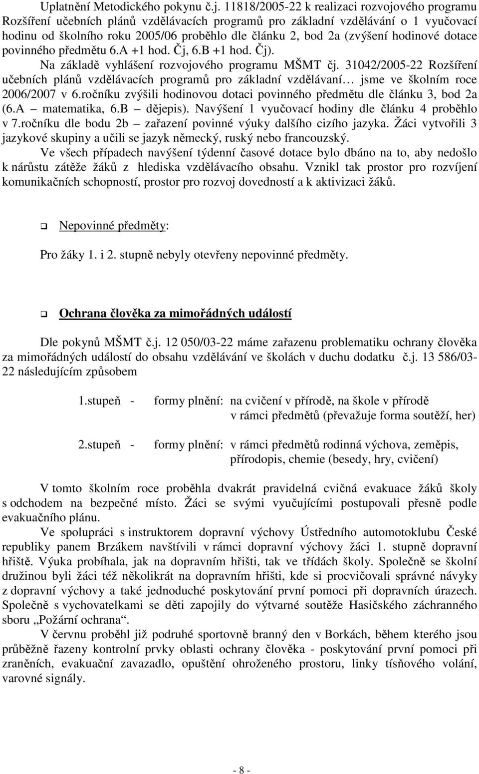 (zvýšení hodinové dotace povinného předmětu 6.A +1 hod. Čj, 6.B +1 hod. Čj). Na základě vyhlášení rozvojového programu MŠMT čj.