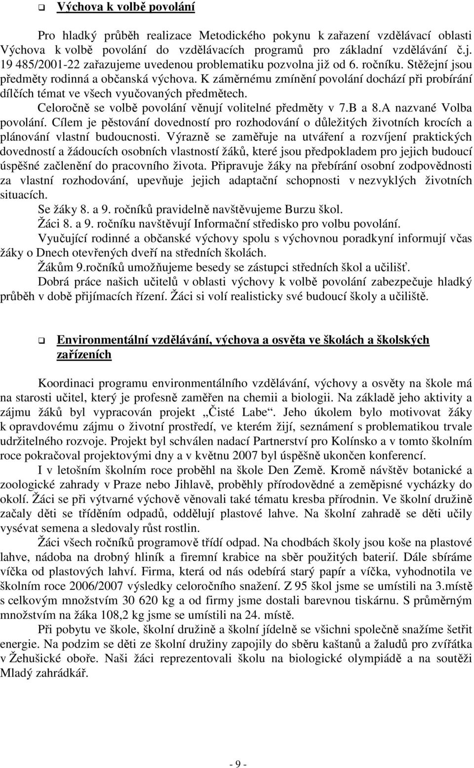 K záměrnému zmínění povolání dochází při probírání dílčích témat ve všech vyučovaných předmětech. Celoročně se volbě povolání věnují volitelné předměty v 7.B a 8.A nazvané Volba povolání.