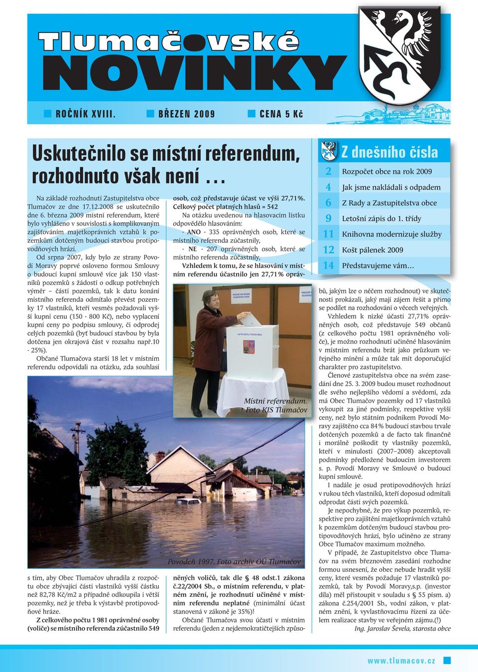 Od srpna 2007, kdy bylo ze strany Povodí Moravy poprvé osloveno formou Smlouvy o budoucí kupní smlouvě více jak 150 vlastníků pozemků s žádostí o odkup potřebných výměr částí pozemků, tak k datu