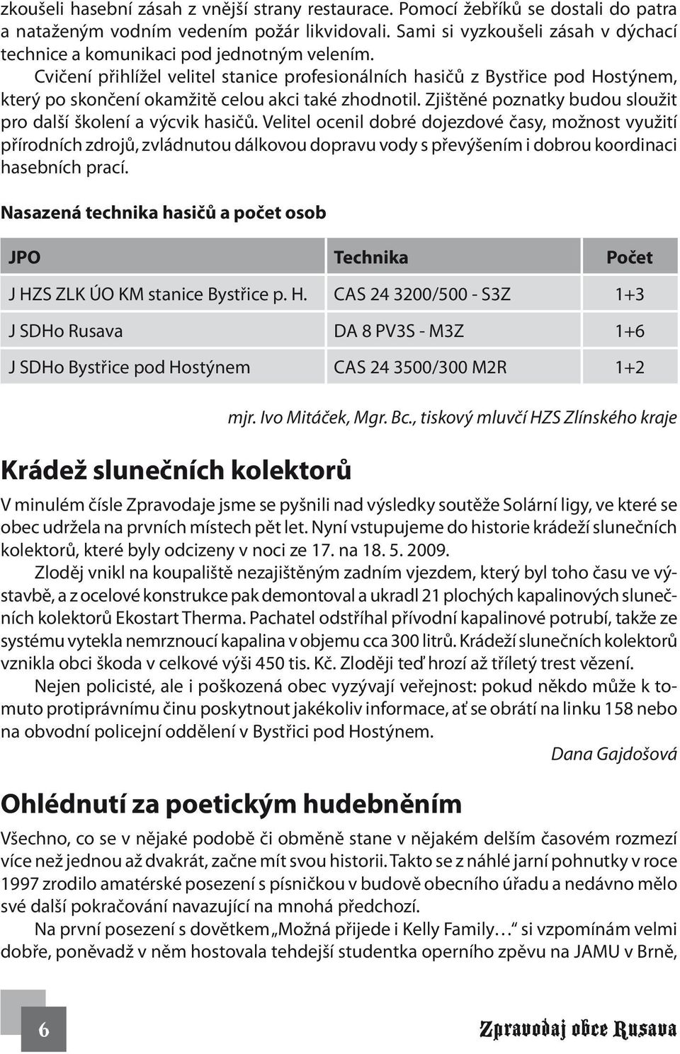 Cvičení přihlížel velitel stanice profesionálních hasičů z Bystřice pod Hostýnem, který po skončení okamžitě celou akci také zhodnotil.