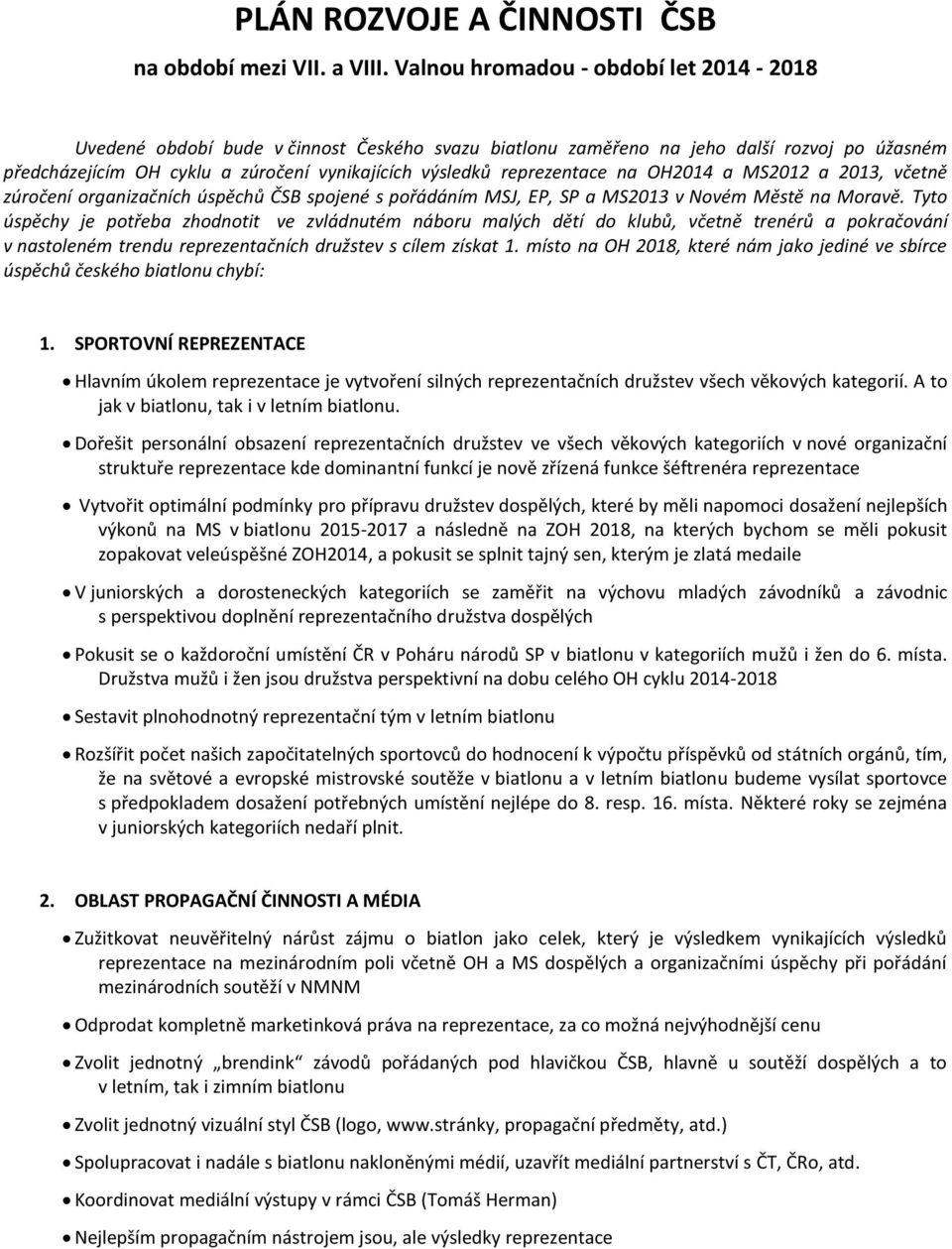 reprezentace na OH2014 a MS2012 a 2013, včetně zúročení organizačních úspěchů ČSB spojené s pořádáním MSJ, EP, SP a MS2013 v Novém Městě na Moravě.